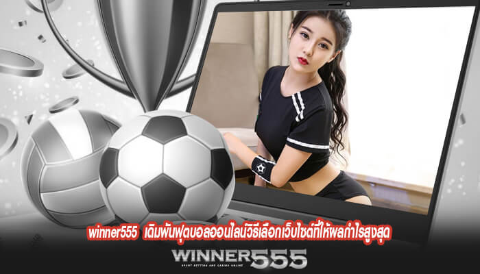 winner555 เดิมพันฟุตบอลออนไลน์วิธีเลือกเว็บไซต์ที่ให้ผลกำไรสูงสุด