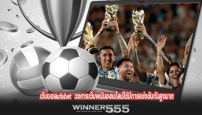 เว็บบอลufabet  วงการเว็บพนันออนไลน์ได้มีการแข่งขันกันสูงมาก 