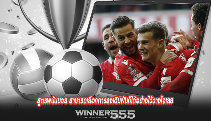 สูตรพนันบอล สามารถเลือกการลงเดิมพันก็ได้อย่างไว้วางใจเลย