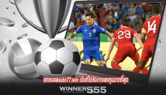 แทงบอลauto77.win เว็บที่ได้รับการลงทุนมากที่สุด