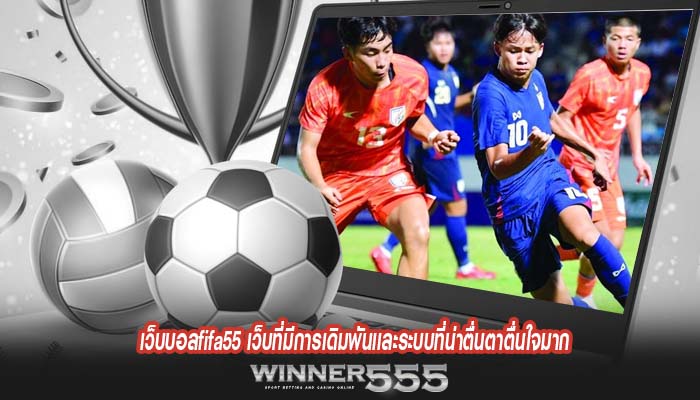 เว็บบอลfifa55 เว็บที่มีการเดิมพันเเละระบบที่น่าตื่นตาตื่นใจมาก