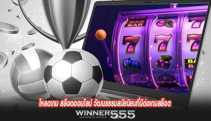 โหลดเกม สล็อตออนไลน์ วัฒนธรรมสมัยนิยมที่มีต่อเกมสล็อต