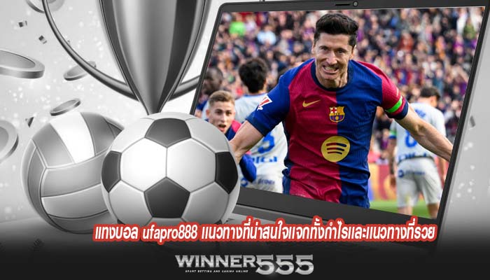แทงบอล ufapro888 เเนวทางที่น่าสนใจเเจกทั้งกำไรเเละเเนวทางที่รวย