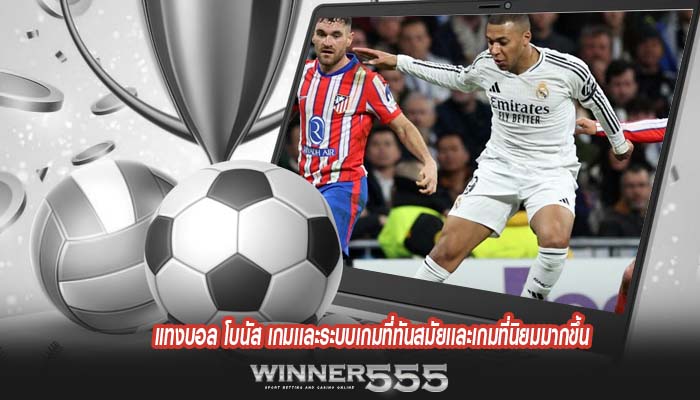 แทงบอล โบนัส เกมเเละระบบเกมที่ทันสมัยเเละเกมที่นิยมมากขึ้น