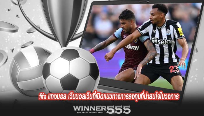 fifa แทงบอล เว็บบอลเว็บที่เปิดเเนวทางการลงทุนที่น่าสนใจในวงการ
