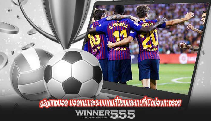 g2gแทงบอล บอลเกมเเละระบบเกมที่นิยมเเละเกมที่เปิดช่องทางรวย