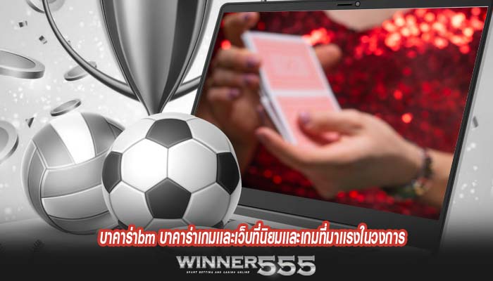 บาคาร่าbm บาคาร่าเกมเเละเว็บที่นิยมเเละเกมที่มาเเรงในวงการ