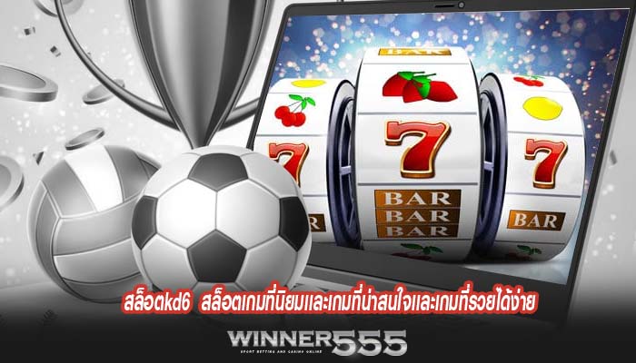 สล็อตkd6  สล็อตเกมที่นิยมเเละเกมที่น่าสนใจเเละเกมที่รวยได้ง่าย